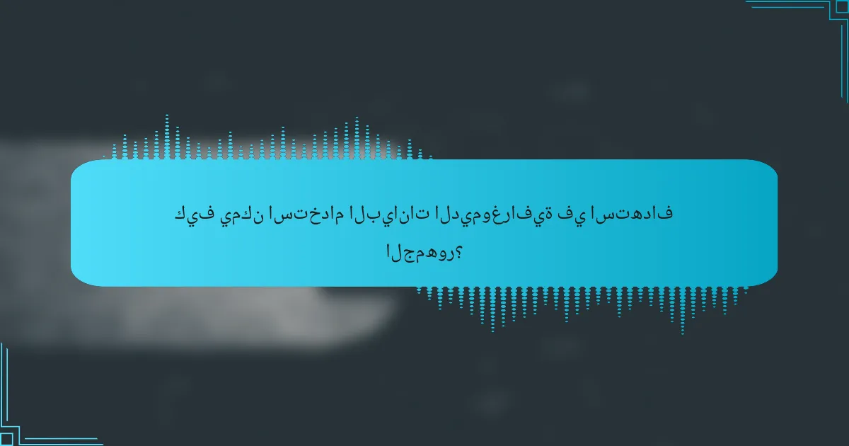 كيف يمكن استخدام البيانات الديموغرافية في استهداف الجمهور؟