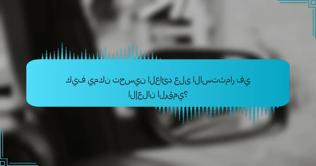 كيف يمكن تحسين العائد على الاستثمار في الإعلان الرقمي؟