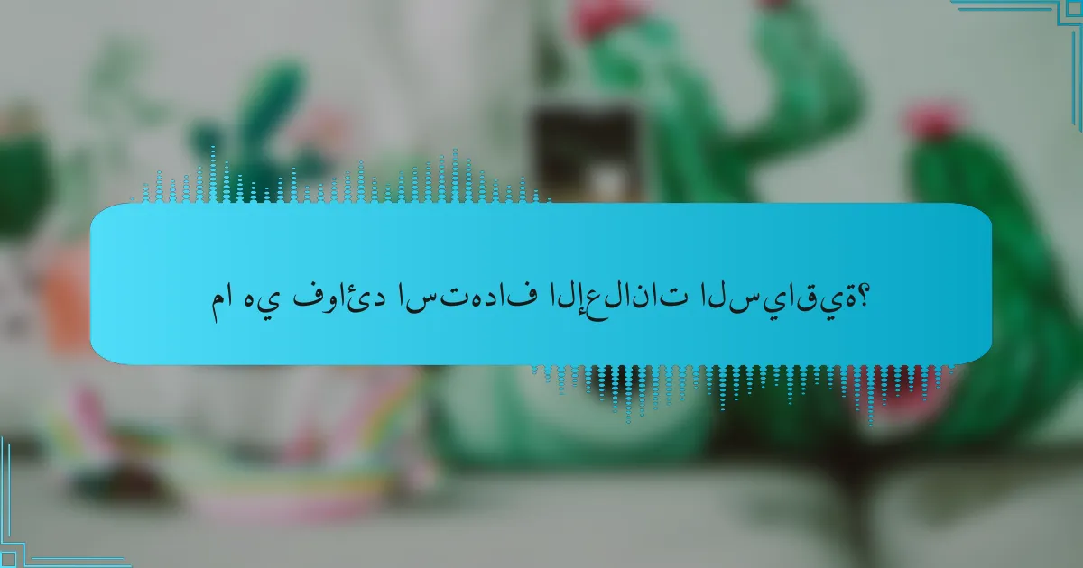 ما هي فوائد استهداف الإعلانات السياقية؟