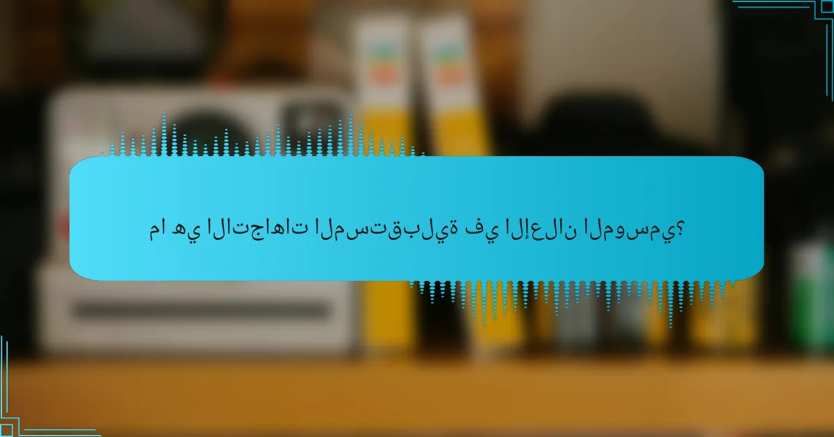 ما هي الاتجاهات المستقبلية في الإعلان الموسمي؟