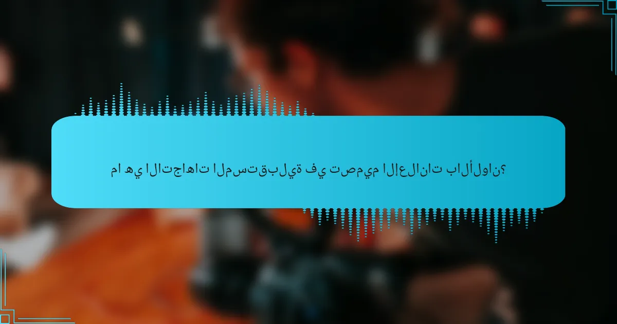 ما هي الاتجاهات المستقبلية في تصميم الإعلانات بالألوان؟