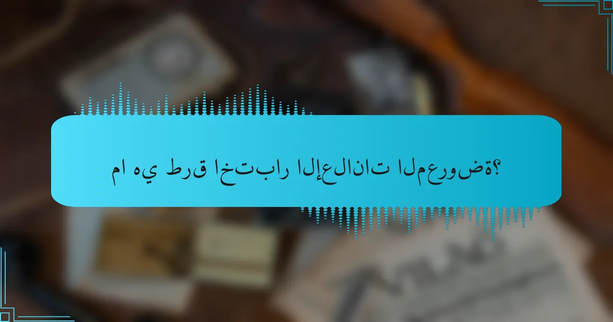 ما هي طرق اختبار الإعلانات المعروضة؟